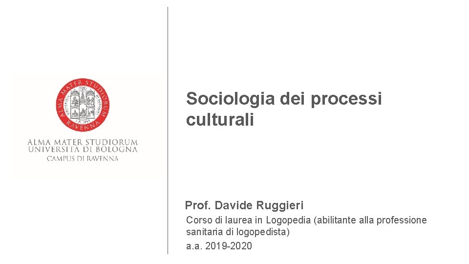 Sociologia dei processi culturali Prof. Davide Ruggieri Corso di laurea in Logopedia (abilitante alla