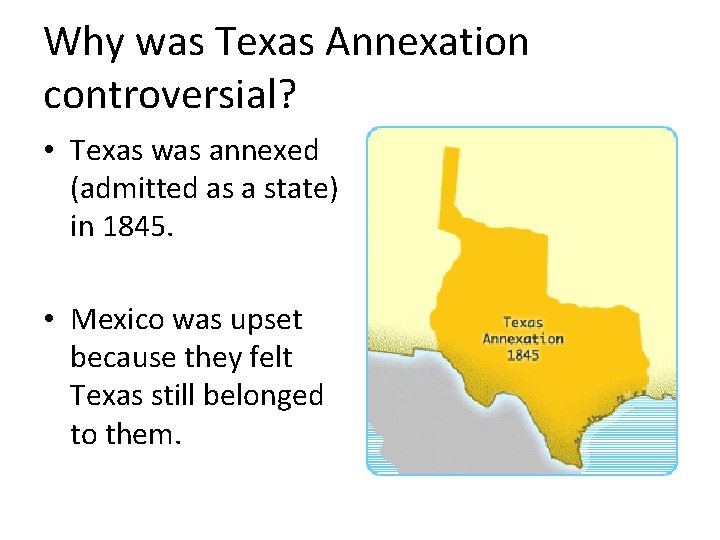 Why was Texas Annexation controversial? • Texas was annexed (admitted as a state) in