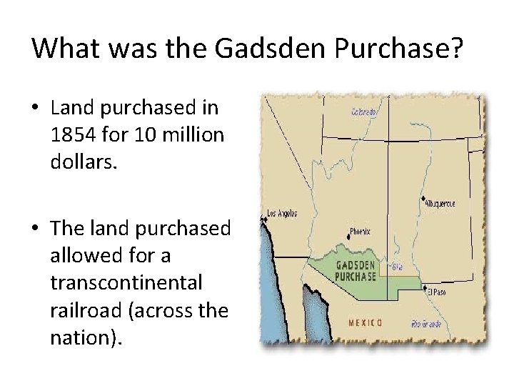 What was the Gadsden Purchase? • Land purchased in 1854 for 10 million dollars.