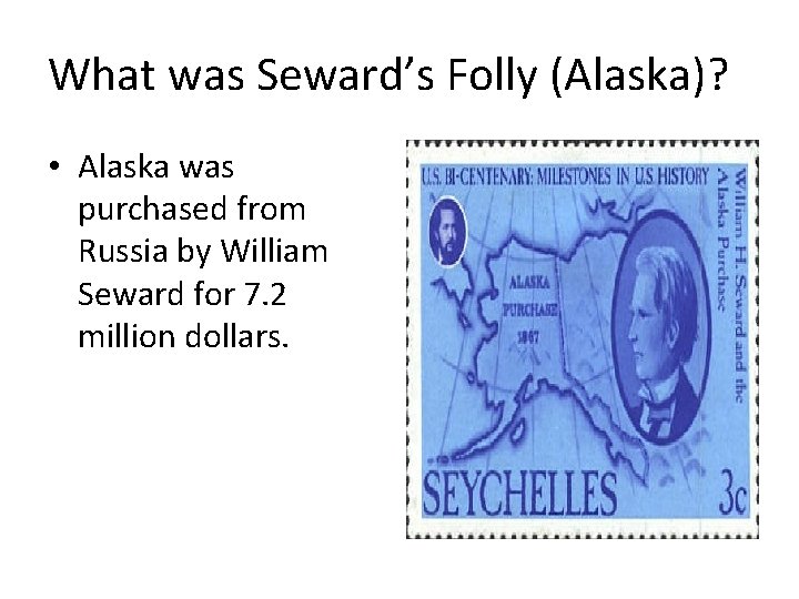 What was Seward’s Folly (Alaska)? • Alaska was purchased from Russia by William Seward