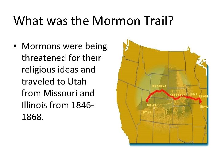 What was the Mormon Trail? • Mormons were being threatened for their religious ideas
