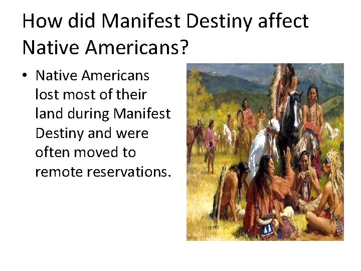 How did Manifest Destiny affect Native Americans? • Native Americans lost most of their