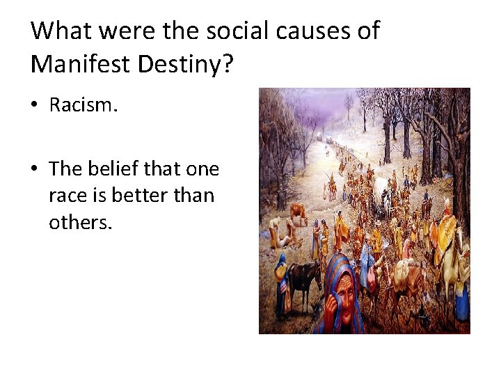 What were the social causes of Manifest Destiny? • Racism. • The belief that