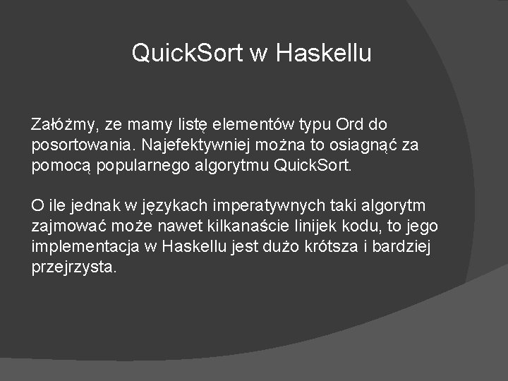 Quick. Sort w Haskellu Załóżmy, ze mamy listę elementów typu Ord do posortowania. Najefektywniej