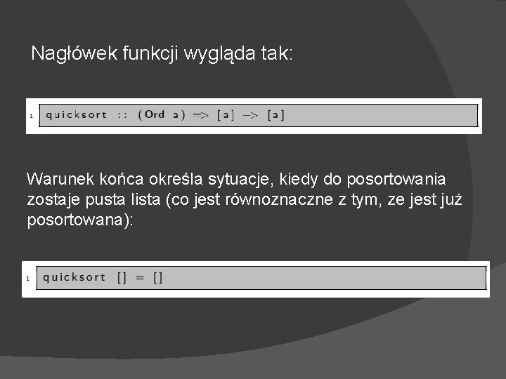 Nagłówek funkcji wygląda tak: Warunek końca określa sytuacje, kiedy do posortowania zostaje pusta lista