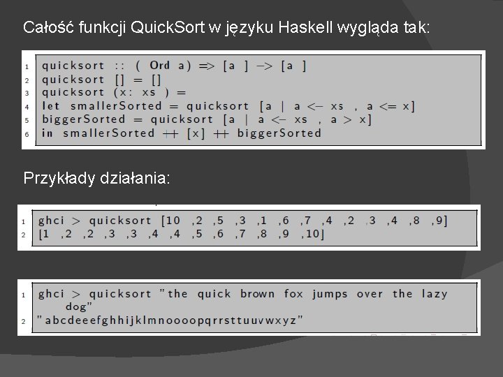 Całość funkcji Quick. Sort w języku Haskell wygląda tak: Przykłady działania: 