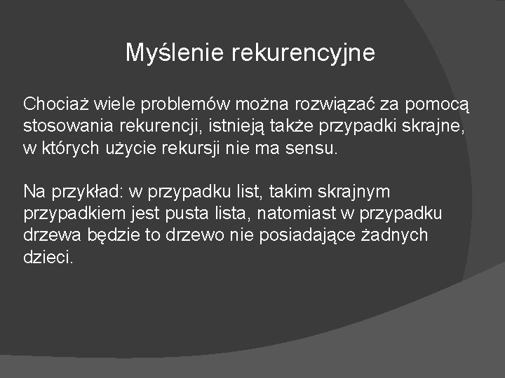 Myślenie rekurencyjne Chociaż wiele problemów można rozwiązać za pomocą stosowania rekurencji, istnieją także przypadki