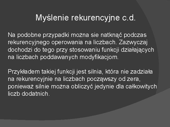 Myślenie rekurencyjne c. d. Na podobne przypadki można sie natknąć podczas rekurencyjnego operowania na
