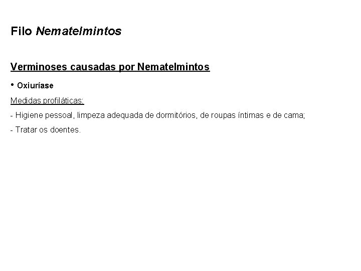 Filo Nematelmintos Verminoses causadas por Nematelmintos • Oxiuríase Medidas profiláticas: - Higiene pessoal, limpeza