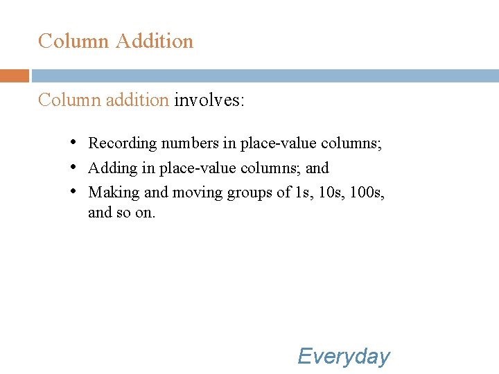 Column Addition Column addition involves: • Recording numbers in place-value columns; • Adding in