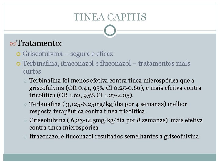 TINEA CAPITIS Tratamento: Griseofulvina – segura e eficaz Terbinafina, itraconazol e fluconazol – tratamentos