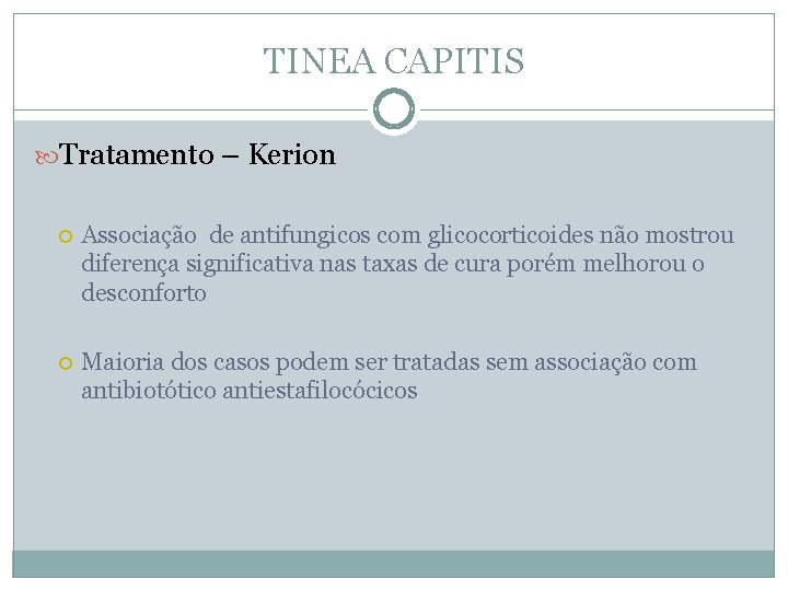 TINEA CAPITIS Tratamento – Kerion Associação de antifungicos com glicocorticoides não mostrou diferença significativa