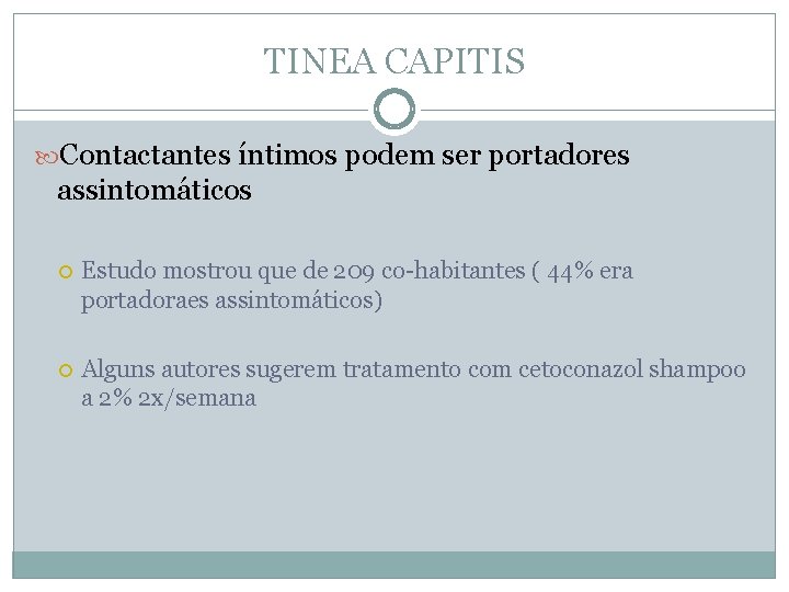 TINEA CAPITIS Contactantes íntimos podem ser portadores assintomáticos Estudo mostrou que de 209 co-habitantes