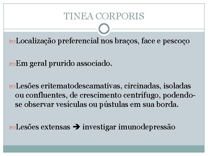 TINEA CORPORIS Localização preferencial nos braços, face e pescoço Em geral prurido associado. Lesões