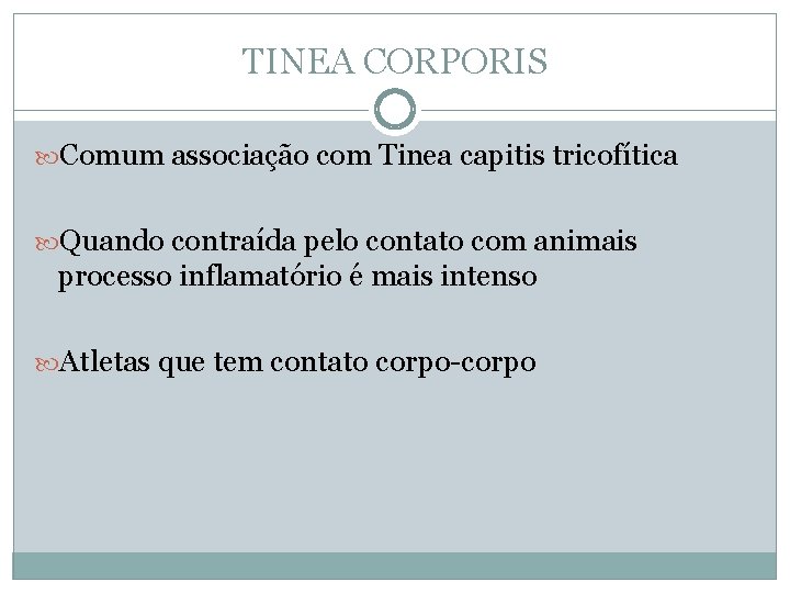 TINEA CORPORIS Comum associação com Tinea capitis tricofítica Quando contraída pelo contato com animais