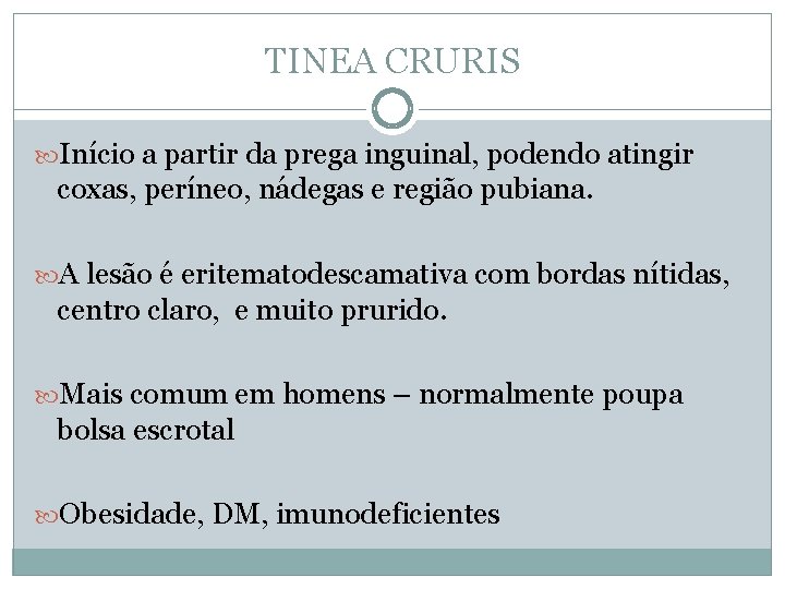 TINEA CRURIS Início a partir da prega inguinal, podendo atingir coxas, períneo, nádegas e