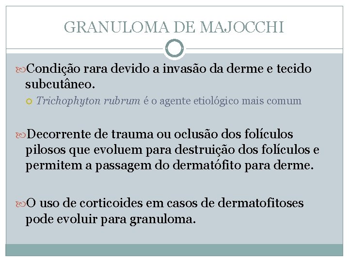 GRANULOMA DE MAJOCCHI Condição rara devido a invasão da derme e tecido subcutâneo. Trichophyton