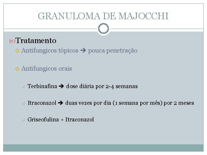GRANULOMA DE MAJOCCHI Tratamento Antifungicos tópicos pouca penetração Antifungicos orais Terbinafina dose diária por