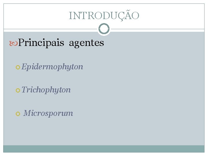 INTRODUÇÃO Principais agentes Epidermophyton Trichophyton Microsporum 