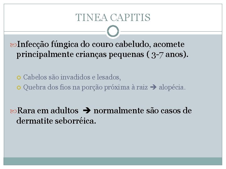 TINEA CAPITIS Infecção fúngica do couro cabeludo, acomete principalmente crianças pequenas ( 3 -7