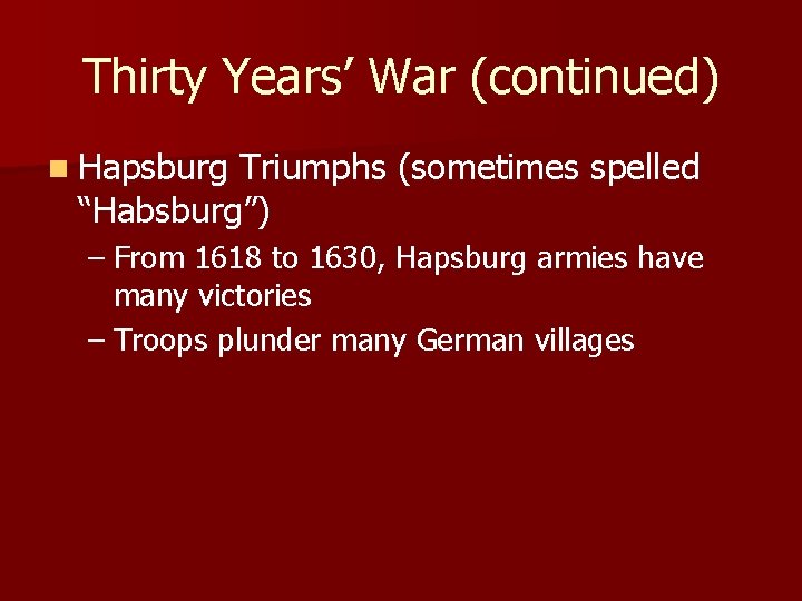 Thirty Years’ War (continued) n Hapsburg Triumphs (sometimes spelled “Habsburg”) – From 1618 to