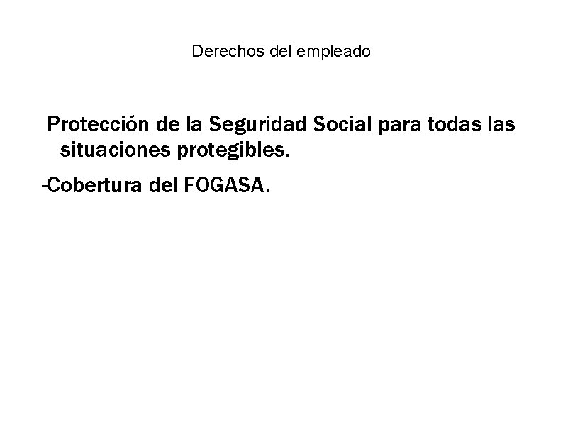 Derechos del empleado -Protección de la Seguridad Social para todas las situaciones protegibles. -Cobertura