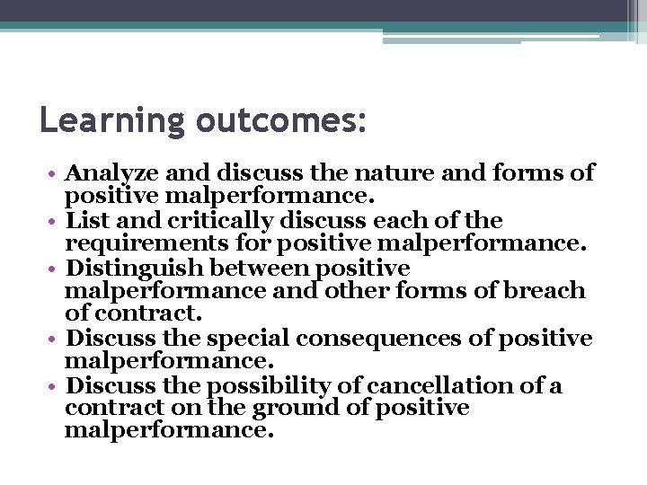 Learning outcomes: • Analyze and discuss the nature and forms of positive malperformance. • Learning outcomes: • Analyze and discuss the nature and forms of positive malperformance. •