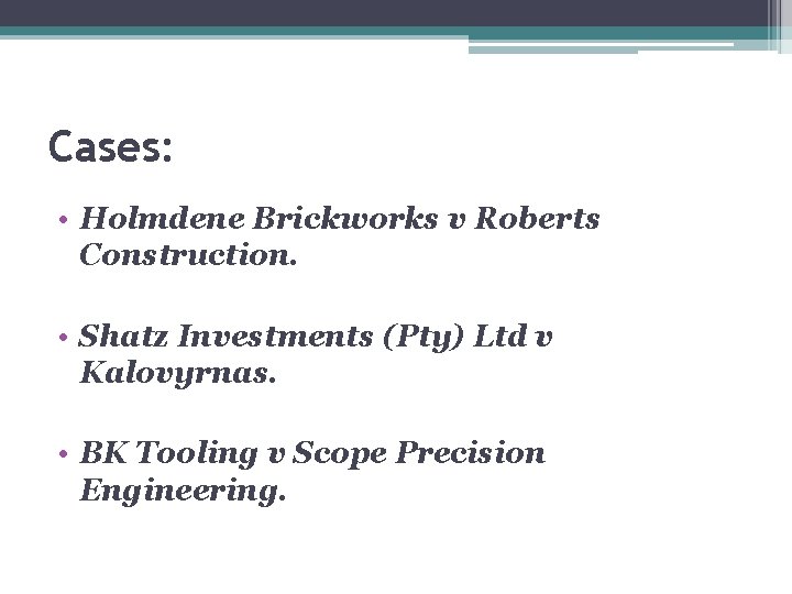 Cases: • Holmdene Brickworks v Roberts Construction. • Shatz Investments (Pty) Ltd v Kalovyrnas. Cases: • Holmdene Brickworks v Roberts Construction. • Shatz Investments (Pty) Ltd v Kalovyrnas.