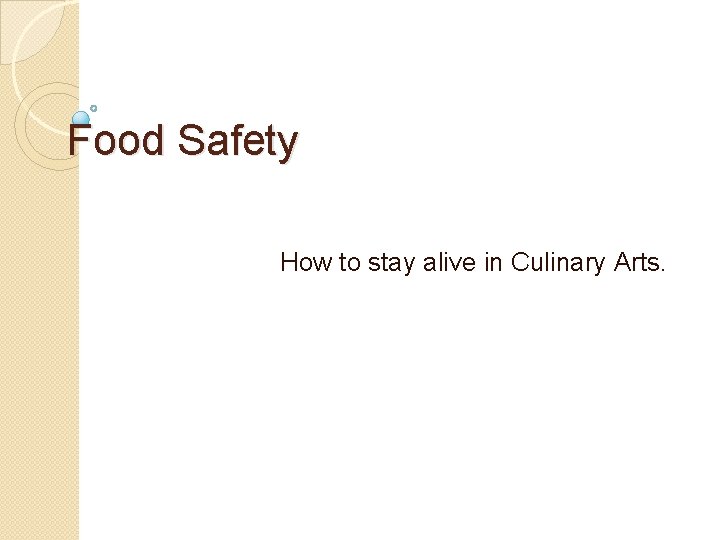 Food Safety How to stay alive in Culinary Arts. 