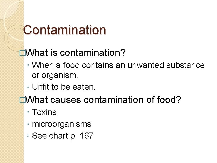 Contamination �What is contamination? ◦ When a food contains an unwanted substance or organism.