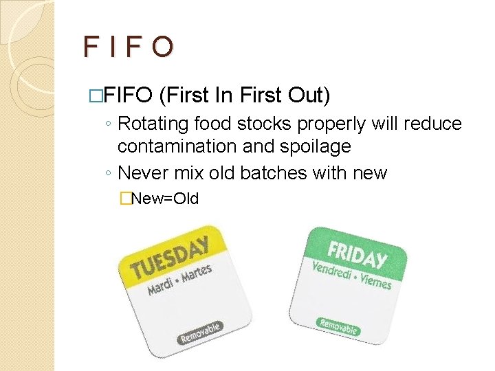 F I F O �FIFO (First In First Out) ◦ Rotating food stocks properly
