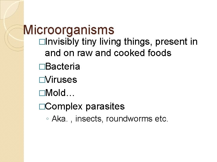 Microorganisms �Invisibly tiny living things, present in and on raw and cooked foods �Bacteria