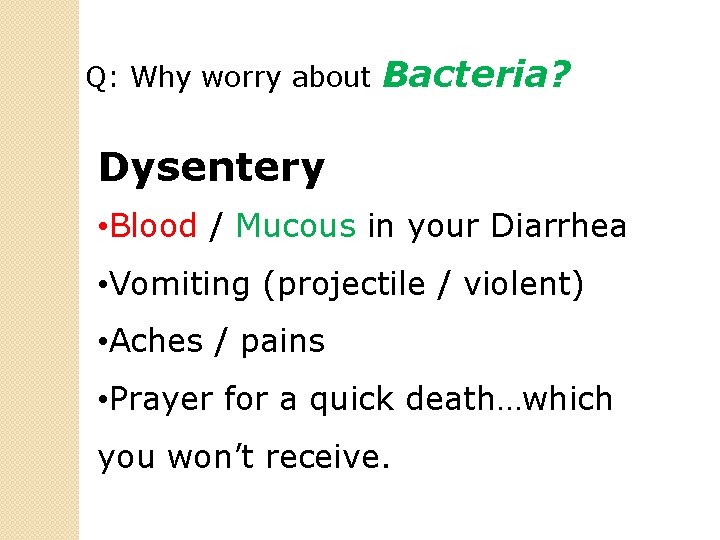 Q: Why worry about Bacteria? Dysentery • Blood / Mucous in your Diarrhea •