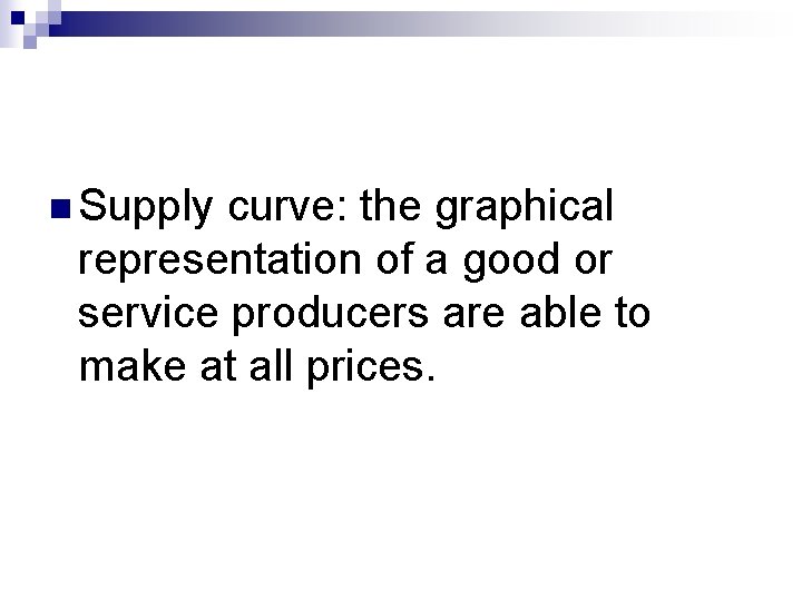 n Supply curve: the graphical representation of a good or service producers are able