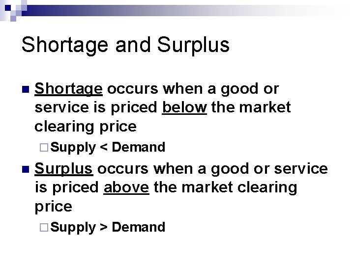 Shortage and Surplus n Shortage occurs when a good or service is priced below