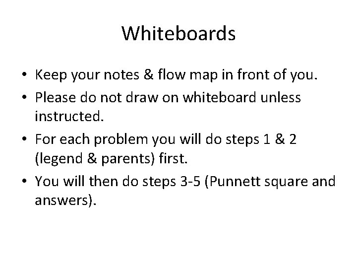 Whiteboards • Keep your notes & flow map in front of you. • Please