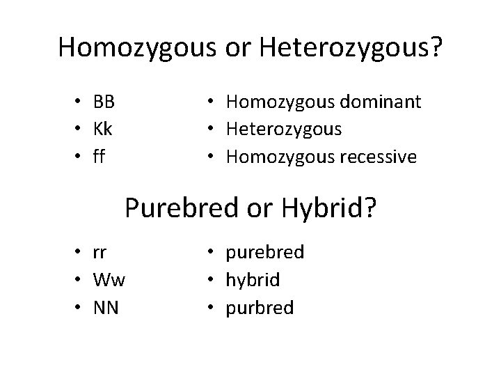 Homozygous or Heterozygous? • BB • Kk • ff • Homozygous dominant • Heterozygous