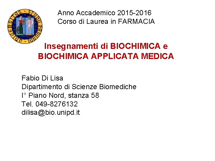 Anno Accademico 2015 -2016 Corso di Laurea in FARMACIA Insegnamenti di BIOCHIMICA e BIOCHIMICA