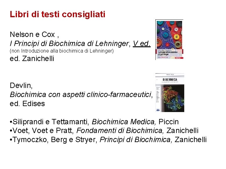 Libri di testi consigliati Nelson e Cox , I Principi di Biochimica di Lehninger,