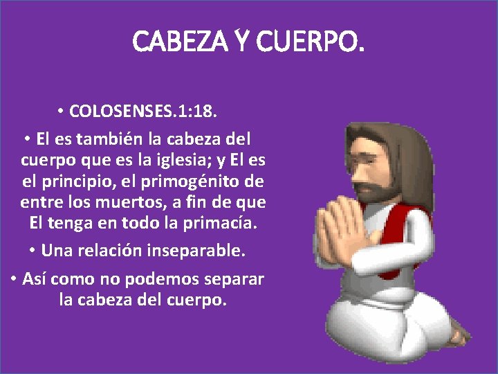 CABEZA Y CUERPO. • COLOSENSES. 1: 18. • El es también la cabeza del