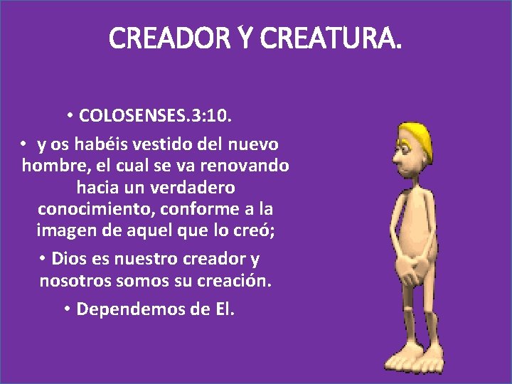 CREADOR Y CREATURA. • COLOSENSES. 3: 10. • y os habéis vestido del nuevo