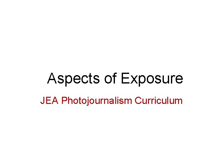 Aspects of Exposure JEA Photojournalism Curriculum 