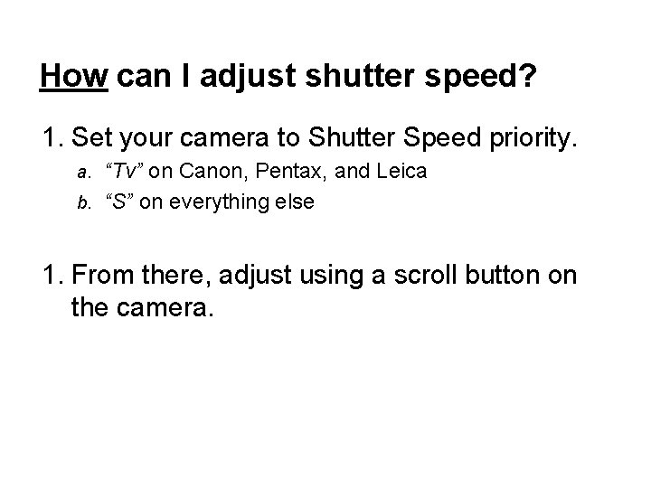 How can I adjust shutter speed? 1. Set your camera to Shutter Speed priority.