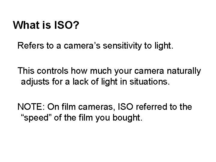 What is ISO? Refers to a camera’s sensitivity to light. This controls how much