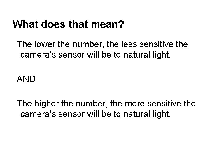 What does that mean? The lower the number, the less sensitive the camera’s sensor