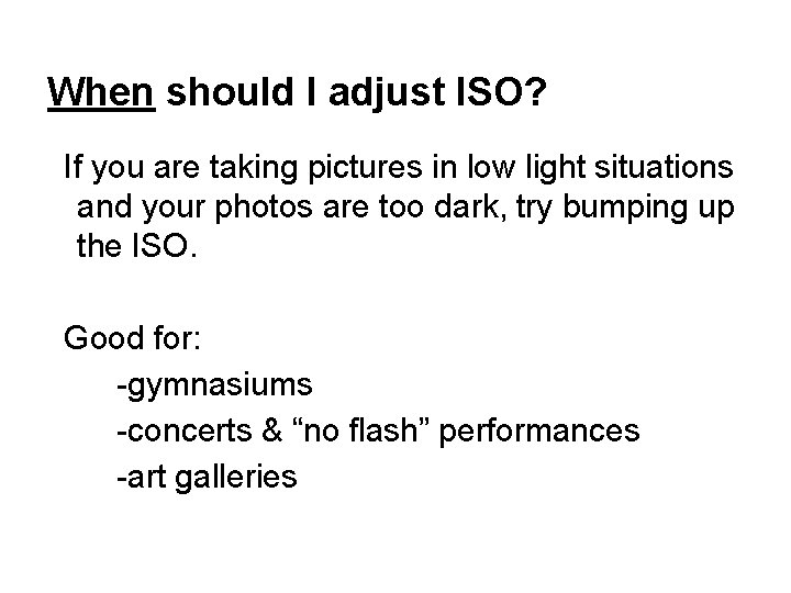 When should I adjust ISO? If you are taking pictures in low light situations
