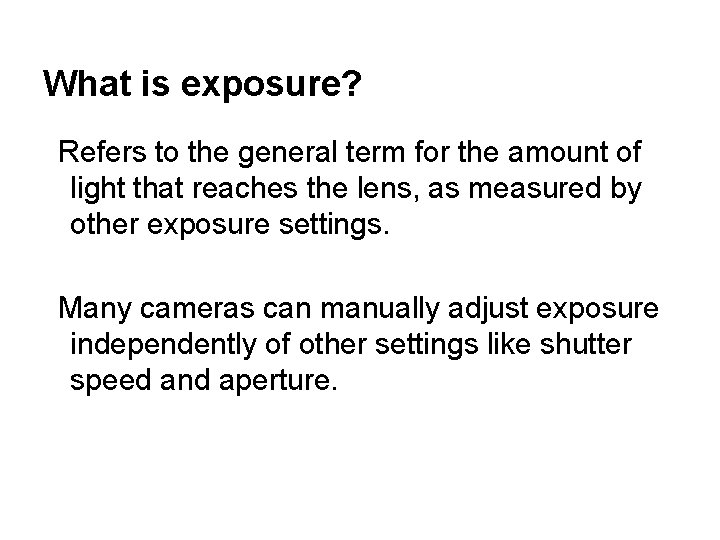 What is exposure? Refers to the general term for the amount of light that