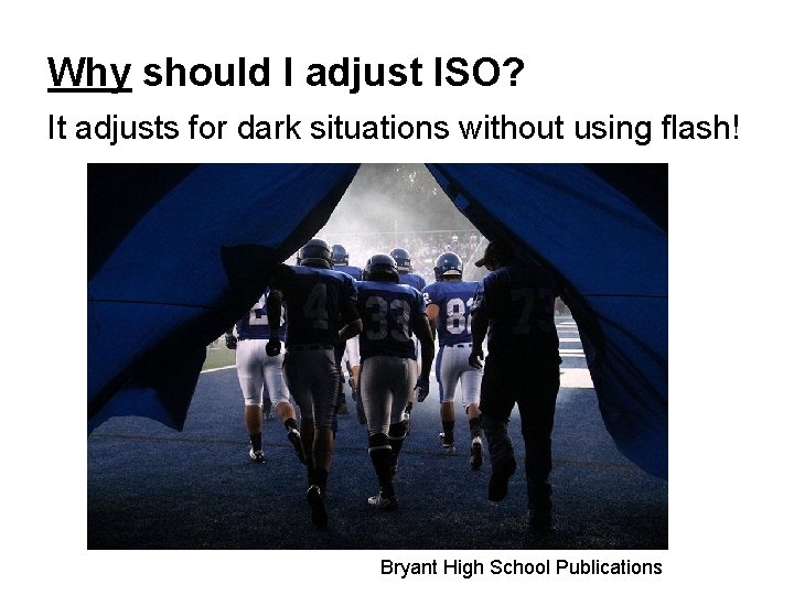 Why should I adjust ISO? It adjusts for dark situations without using flash! Bryant