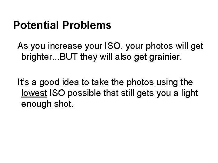 Potential Problems As you increase your ISO, your photos will get brighter. . .