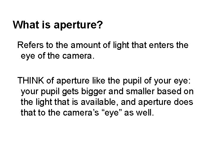 What is aperture? Refers to the amount of light that enters the eye of